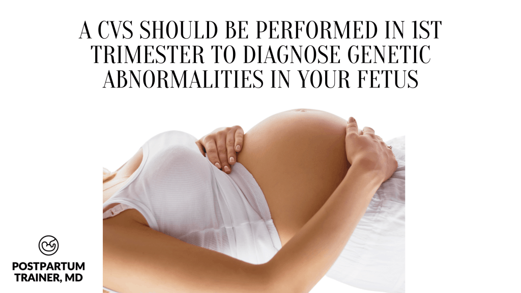 a-cvs-should-be-performed-in-1st-trimester-to-diagnose-genetic-abnormalities-in-your-fetus