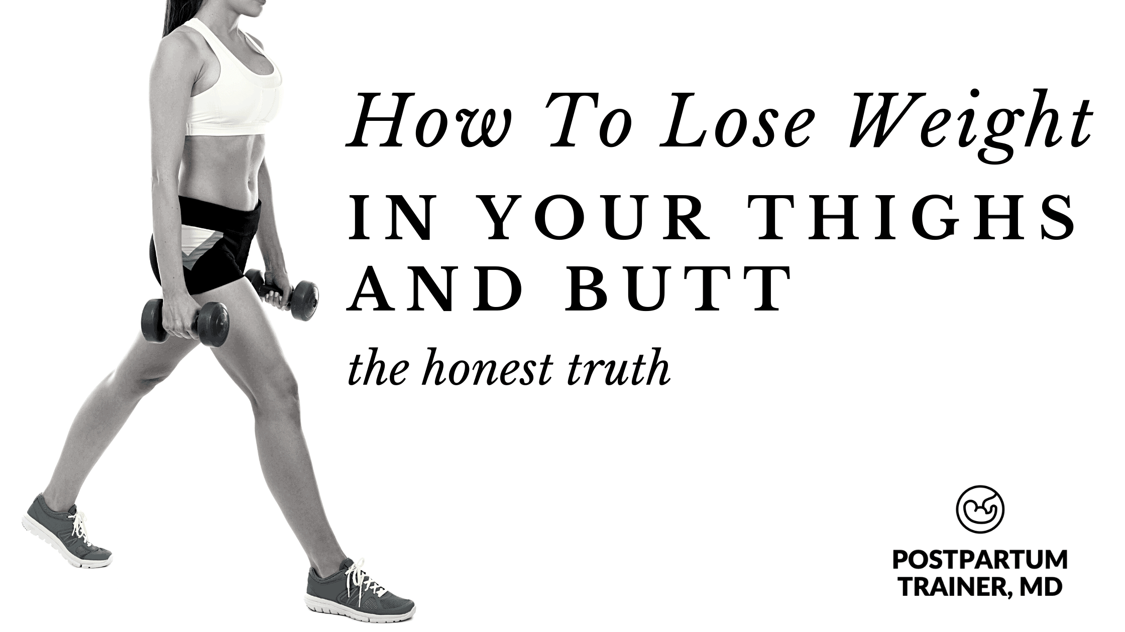 How To Lose Weight In Your Thighs And Butt The Honest Truth Postpartum Trainer Md